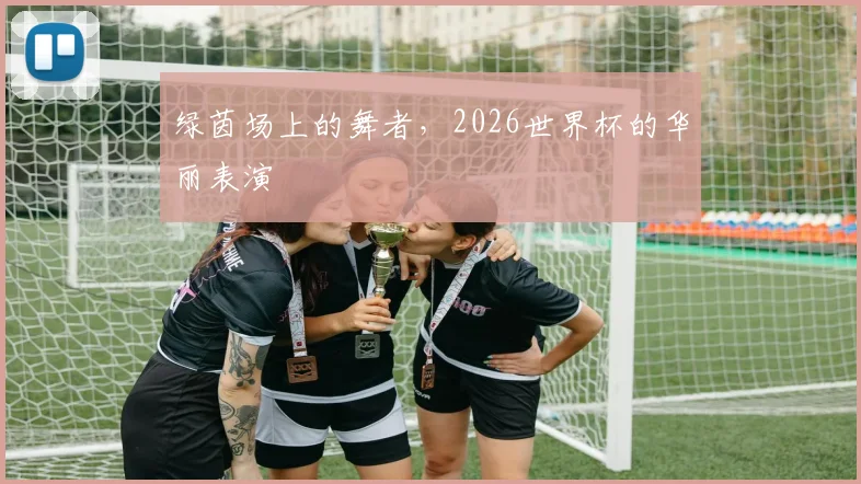 绿茵场上的舞者,2026世界杯的华丽表演
