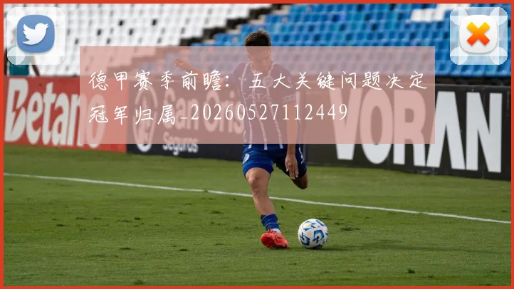 德甲赛季前瞻：五大关键问题决定冠军归属_20260527112449
