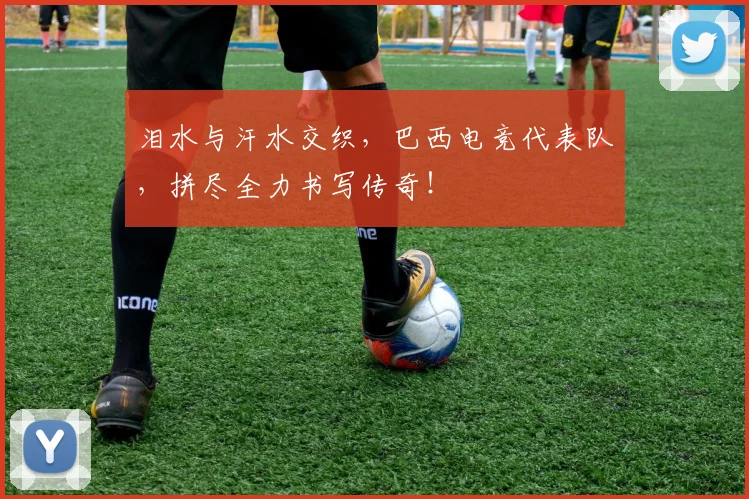 泪水与汗水交织,巴西电竞代表队,拼尽全力书写传奇!